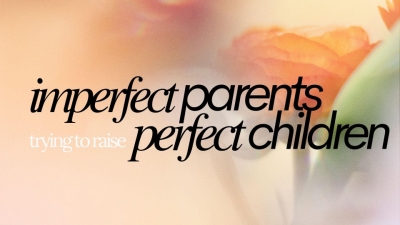 Imperfect Parents Trying to Raise Perfect Children