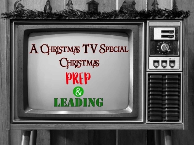 A Christmas TV Special Christmas: Prep and Leading