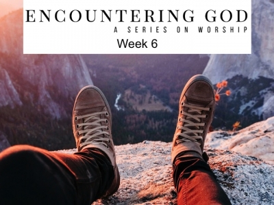 Encountering God: A Series on Worship 6